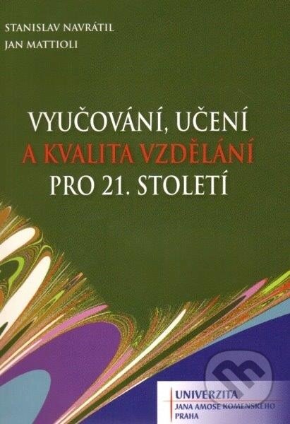 Kniha: Vyučování, učení a kvalita vzdělání pro 21. století (Jan Mattioli a Stanislav Navrátil). Univerzita J.A. Komenského Praha, 2013 Kniha: Vyučování, učení a kvalita vzdělání pro 21. století (Jan Mattioli a Stanislav Navrátil). Univerzita J.A. Komenského Praha, 2013