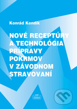 Kniha: Nové receptúry a technológia prípravy pokrmov v závodnom stravovaní (Konrád Kendík). Nová Práca, 2015 Kniha: Nové receptúry a technológia prípravy pokrmov v závodnom stravovaní (Konrád Kendík). Nová Práca, 2015