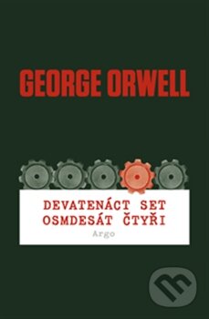Kniha: Devatenáct set osmdesát čtyři (George Orwell). Argo, 2014 Kniha: Devatenáct set osmdesát čtyři (George Orwell). Argo, 2014