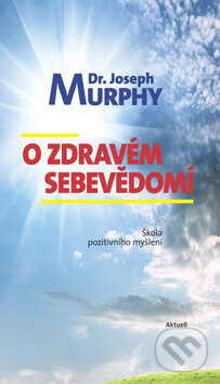 Kniha: O zdravém sebevědomí (Joseph Murphy). Aktuell, 2014 Kniha: O zdravém sebevědomí (Joseph Murphy). Aktuell, 2014