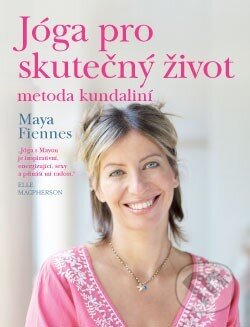 Kniha: Jóga pro skutečný život (Maya Fiennes). ANAG, 2014 Kniha: Jóga pro skutečný život (Maya Fiennes). ANAG, 2014