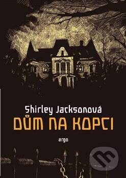 Kniha: Dům na kopci (Shirley Jackson). Argo, 2015 Kniha: Dům na kopci (Shirley Jackson). Argo, 2015