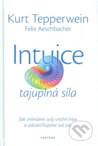 Kniha: Intuice - tajuplná síla (Felix Aeschbacher a Kurt Tepperwein). Fontána, 2014 Kniha: Intuice - tajuplná síla (Felix Aeschbacher a Kurt Tepperwein). Fontána, 2014