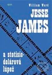 Kniha: Jesse James a stotisícdolárová lúpež (William Ward). Epos, 2002 Kniha: Jesse James a stotisícdolárová lúpež (William Ward). Epos, 2002