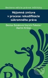 Nájomná zmluva v procese rekodifikácie súkromného práva - Denisa Dulaková, Imrich Fekete, Martin Križan, C. H. Beck, 2014