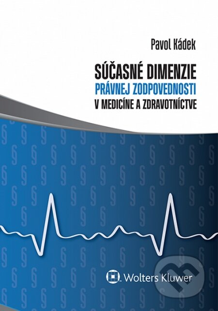Súčasné dimenzie právnej zodpovednosti v medicíne a zdravotníctve - Pavol Kádek, Wolters Kluwer, 2014