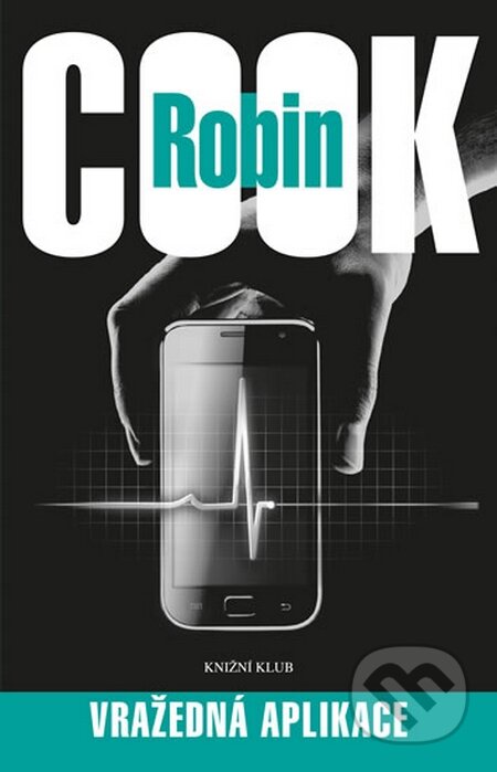 Kniha: Vražedná aplikace (Robin Cook). Knižní klub, 2015 Kniha: Vražedná aplikace (Robin Cook). Knižní klub, 2015