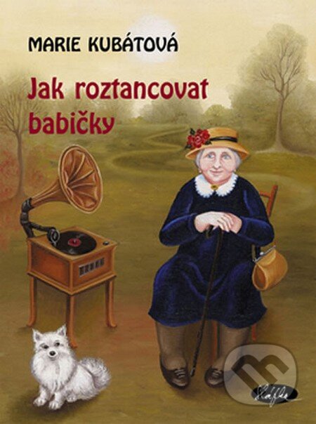 Kniha: Jak roztancovat babičky (Marie Kubátová). Sláfka, 2014 Kniha: Jak roztancovat babičky (Marie Kubátová). Sláfka, 2014