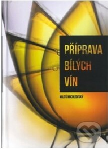 Kniha: Příprava bílých vín (Miloš Michlovský). Vinselekt Michlovský, 2014 Kniha: Příprava bílých vín (Miloš Michlovský). Vinselekt Michlovský, 2014