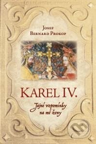Kniha: Karel IV. - Tajné vzpomínky na mé ženy (Josef Bernard Prokop). Fortuna Libri, 2023 Kniha: Karel IV. - Tajné vzpomínky na mé ženy (Josef Bernard Prokop). Fortuna Libri, 2023