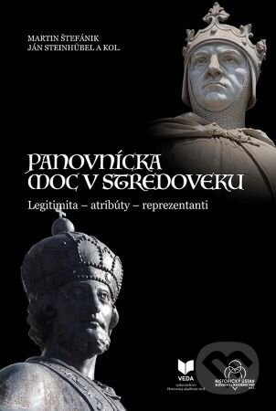 Kniha: Panovnícka moc v stredoveku (Martin Štefánik). VEDA, 2022 Kniha: Panovnícka moc v stredoveku (Martin Štefánik). VEDA, 2022