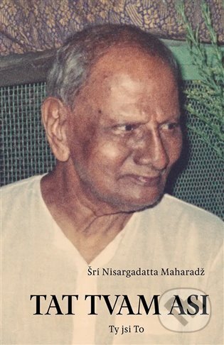 Kniha: Tat Tvam Asi / Ty jsi To (Šri Nisargadatta Maharadž). Dybbuk, 2023 Kniha: Tat Tvam Asi / Ty jsi To (Šri Nisargadatta Maharadž). Dybbuk, 2023