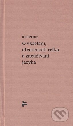 Kniha: O vzdelaní, otvorenosti celku a zneužívaní jazyka (Josef Pieper). Minor, 2021 Kniha: O vzdelaní, otvorenosti celku a zneužívaní jazyka (Josef Pieper). Minor, 2021