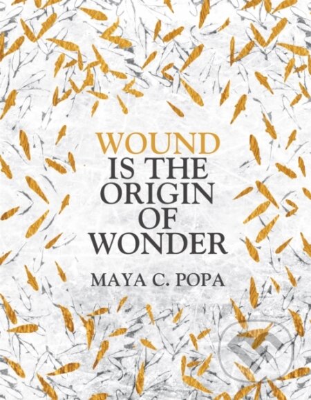 Kniha: Wound is the Origin of Wonder (Maya C. Popa). Picador, 2023 Kniha: Wound is the Origin of Wonder (Maya C. Popa). Picador, 2023