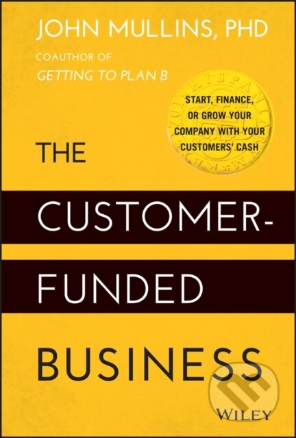 Kniha: The Customer-Funded Business (John Mullins). John Wiley & Sons, 2014 Kniha: The Customer-Funded Business (John Mullins). John Wiley & Sons, 2014