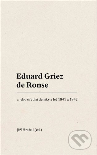 Kniha: Eduard Griez de Ronse a jeho úřední deníky z let 1841 a 1842 (Jiří Hrabal). Univerzita Palackého v Olomouci, 2023 Kniha: Eduard Griez de Ronse a jeho úřední deníky z let 1841 a 1842 (Jiří Hrabal). Univerzita Palackého v Olomouci, 2023