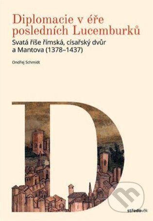 Kniha: Diplomacie v éře posledních Lucemburků (Ondřej Schmidt). Nakladatelství Lidové noviny, 2026 Kniha: Diplomacie v éře posledních Lucemburků (Ondřej Schmidt). Nakladatelství Lidové noviny, 2026