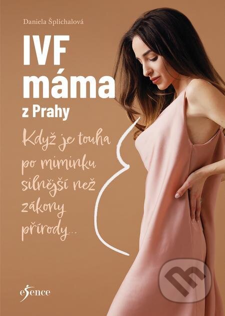E-kniha: IVF máma z Prahy (Daniela Šplíchalová). Esence, 2023 E-kniha: IVF máma z Prahy (Daniela Šplíchalová). Esence, 2023