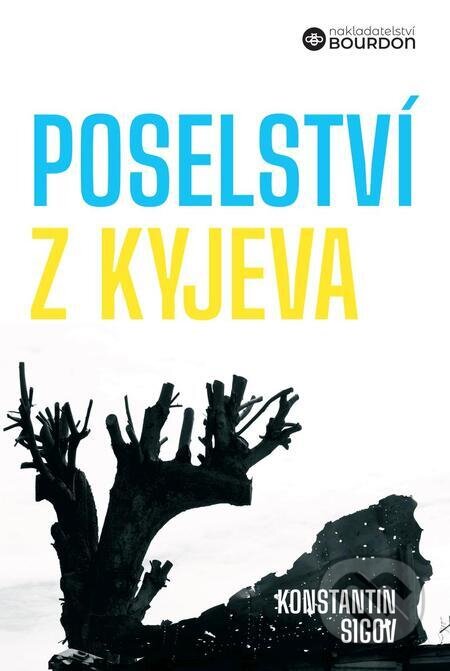 E-kniha: Poselství z Kyjeva o Ukrajině a Evropě (Konstantin Sigov). Bourdon, 2023 E-kniha: Poselství z Kyjeva o Ukrajině a Evropě (Konstantin Sigov). Bourdon, 2023