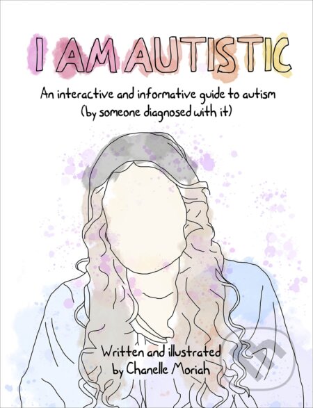 Kniha: I Am Autistic: An interactive and informative guide to autism (Chanelle Moriah). A&U New Zealand, 2023 Kniha: I Am Autistic: An interactive and informative guide to autism (Chanelle Moriah). A&U New Zealand, 2023