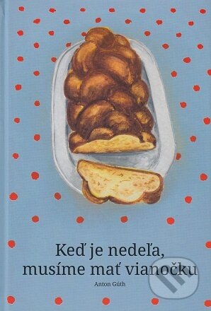 Kniha: Keď je nedeľa, musíme mať vianočku (Anton Gúth). Liečreh, 2021 Kniha: Keď je nedeľa, musíme mať vianočku (Anton Gúth). Liečreh, 2021