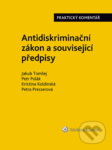 E-kniha: Antidiskriminační zákon (č. 198/2009 Sb.). Praktický komentář (Jakub Tomšej, Kristina Koldinská a Petr Polák). Wolters Kluwer ČR, 2023 E-kniha: Antidiskriminační zákon (č. 198/2009 Sb.). Praktický komentář (Jakub Tomšej, Kristina Koldinská a Petr Polák). Wolters Kluwer ČR, 2023