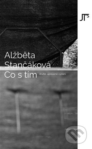 Kniha: Co s tím (Alžběta Stančáková). Jan Těsnohlídek - JT´s nakladatelství, 2023 Kniha: Co s tím (Alžběta Stančáková). Jan Těsnohlídek - JT´s nakladatelství, 2023