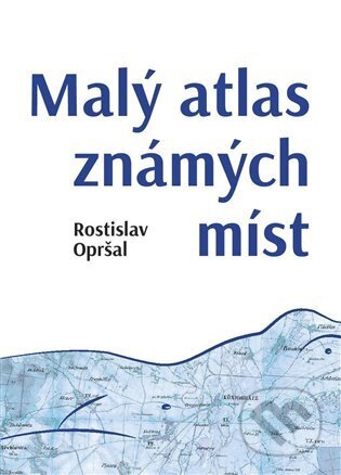 Kniha: Malý atlas známých míst (Rostislav Opršal). Bondy, 2023 Kniha: Malý atlas známých míst (Rostislav Opršal). Bondy, 2023