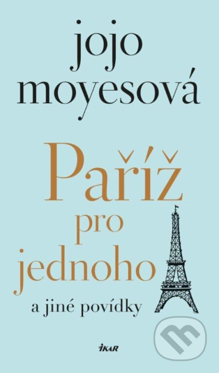 Kniha: Paříž pro jednoho a jiné povídky (Jojo Moyes). Ikar CZ, 2023 Kniha: Paříž pro jednoho a jiné povídky (Jojo Moyes). Ikar CZ, 2023