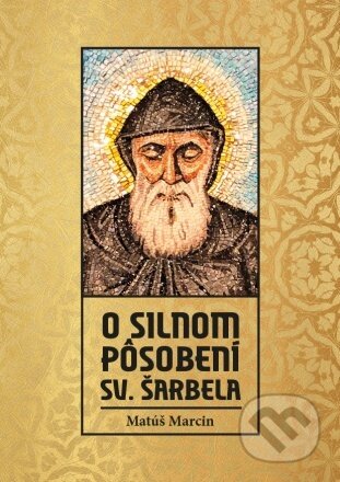 Kniha: O silnom pôsobení sv. Šarbela (Mátúš Marcin). Nakladatelství Leschinger Martin, 2023 Kniha: O silnom pôsobení sv. Šarbela (Mátúš Marcin). Nakladatelství Leschinger Martin, 2023