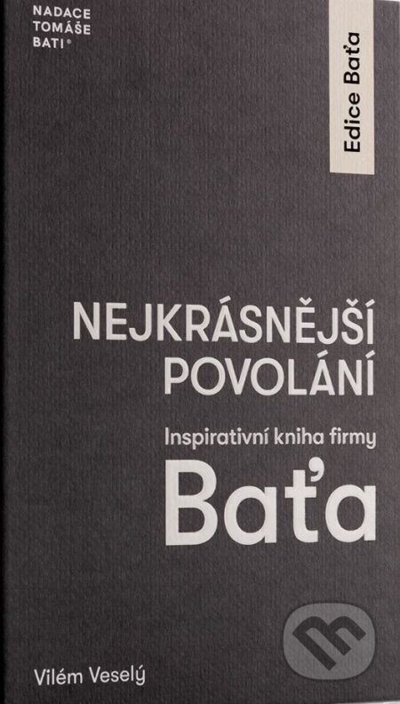 Kniha: Nejkrásnější povolání (Vilém Veselý). Nadace Tomáše Bati, 2023 Kniha: Nejkrásnější povolání (Vilém Veselý). Nadace Tomáše Bati, 2023