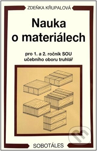 Kniha: Nauka o materiálech pro 1. a 2. ročník SOU učebního oboru truhlář (Zdeňka Křupalová). Sobotáles, 2023 Kniha: Nauka o materiálech pro 1. a 2. ročník SOU učebního oboru truhlář (Zdeňka Křupalová). Sobotáles, 2023