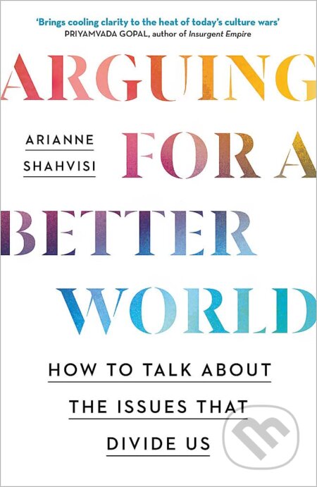 Kniha: Arguing for a Better World (Arianne Shahvisi). John Murray, 2023 Kniha: Arguing for a Better World (Arianne Shahvisi). John Murray, 2023