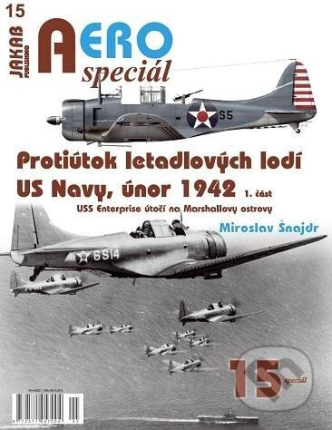 Kniha: AEROspeciál 15 - Protiútok letadlových lodí US Navy, únor 1942, 1. část (Miroslav Šnajdr). Jakab, 2023 Kniha: AEROspeciál 15 - Protiútok letadlových lodí US Navy, únor 1942, 1. část (Miroslav Šnajdr). Jakab, 2023