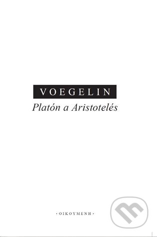 Kniha: Platón a Aristoteles (Eric Voegelin). OIKOYMENH, 2023 Kniha: Platón a Aristoteles (Eric Voegelin). OIKOYMENH, 2023