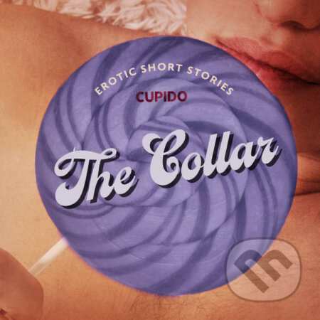 Audiokniha: The Collar – And Other Erotic Short Stories from Cupido (EN) (Cupido). Saga Egmont, 2023 Audiokniha: The Collar – And Other Erotic Short Stories from Cupido (EN) (Cupido). Saga Egmont, 2023