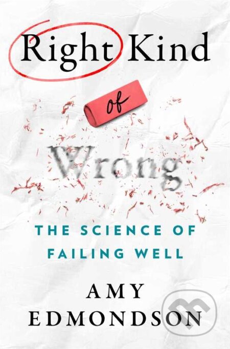 Kniha: Right Kind of Wrong (Amy C. Edmondson). Simon & Schuster, 2023 Kniha: Right Kind of Wrong (Amy C. Edmondson). Simon & Schuster, 2023