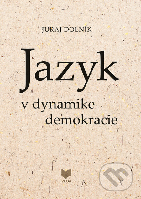 Kniha: Jazyk v dynamike demokracie (Juraj Dolník). VEDA, 2023 Kniha: Jazyk v dynamike demokracie (Juraj Dolník). VEDA, 2023