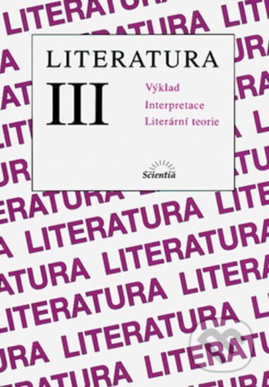 Kniha: Literatura III - Výklad, interpreatce, literární teorie (Bohuslav Hoffmann). Scientia, 2007 Kniha: Literatura III - Výklad, interpreatce, literární teorie (Bohuslav Hoffmann). Scientia, 2007