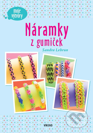 Kniha: Náramky z gumiček (Sandra Lebrun). Víkend, 2014 Kniha: Náramky z gumiček (Sandra Lebrun). Víkend, 2014