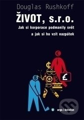 Kniha: Život, s. r. o. (Douglas Rushkoff). Argo, Dokořán, 2014 Kniha: Život, s. r. o. (Douglas Rushkoff). Argo, Dokořán, 2014