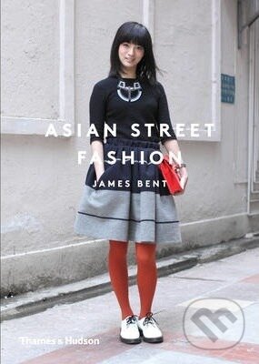 Kniha: Asian Street Fashion (James Bent). Thames & Hudson, 2014 Kniha: Asian Street Fashion (James Bent). Thames & Hudson, 2014