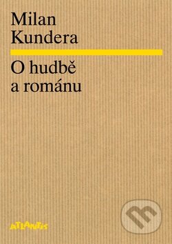 Kniha: O hudbě a románu (Milan Kundera). Atlantis, 2014 Kniha: O hudbě a románu (Milan Kundera). Atlantis, 2014
