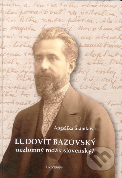 Kniha: Ľudovít Bazovský - nezlomný rodák slovenský? (Angelika Šrámková). Universum EU, 2014 Kniha: Ľudovít Bazovský - nezlomný rodák slovenský? (Angelika Šrámková). Universum EU, 2014