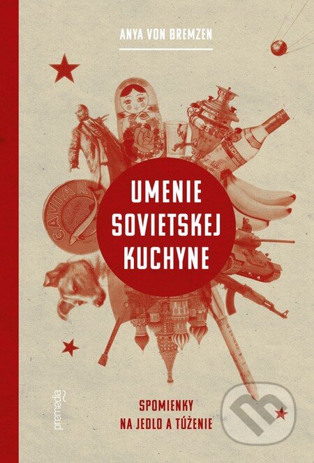 Kniha: Umenie sovietskej kuchyne (Anya von Bremzen). Premedia, 2014 Kniha: Umenie sovietskej kuchyne (Anya von Bremzen). Premedia, 2014