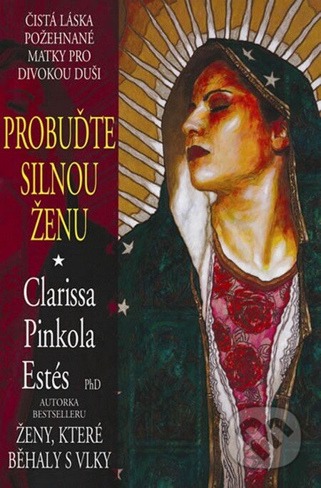 Kniha: Probuďte silnou ženu (Clarissa Pinkola Estés). Pragma, 2014 Kniha: Probuďte silnou ženu (Clarissa Pinkola Estés). Pragma, 2014