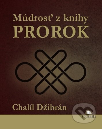 Kniha: Múdrosť z knihy Prorok (Chalíl Džibrán). Citadella, 2014 Kniha: Múdrosť z knihy Prorok (Chalíl Džibrán). Citadella, 2014