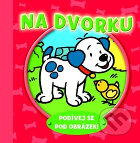 Kniha: Na dvorku - Podívej se pod obrázek! (Svojtka&Co.). Svojtka&Co., 2013 Kniha: Na dvorku - Podívej se pod obrázek! (Svojtka&Co.). Svojtka&Co., 2013