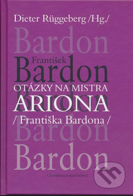 Kniha: Otázky na Mistra Ariona (Františka Bardona) (Dieter Rüggeberg). Chvojkovo nakladatelství, 2008 Kniha: Otázky na Mistra Ariona (Františka Bardona) (Dieter Rüggeberg). Chvojkovo nakladatelství, 2008