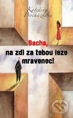 Kniha: Bacha, na zdi za tebou leze mravenec! (Kateřina Procházková). XYZ, 2012 Kniha: Bacha, na zdi za tebou leze mravenec! (Kateřina Procházková). XYZ, 2012